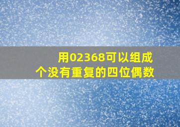 用02368可以组成个没有重复的四位偶数