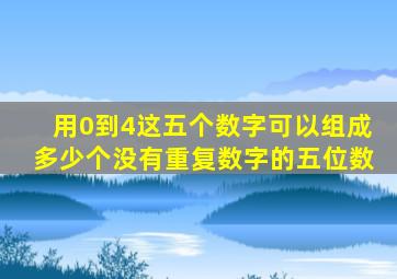 用0到4这五个数字可以组成多少个没有重复数字的五位数