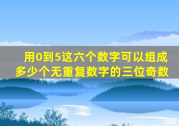 用0到5这六个数字可以组成多少个无重复数字的三位奇数