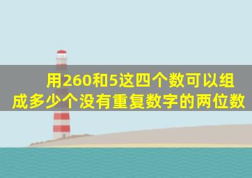 用260和5这四个数可以组成多少个没有重复数字的两位数