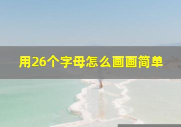 用26个字母怎么画画简单