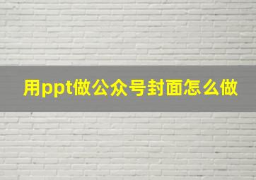 用ppt做公众号封面怎么做