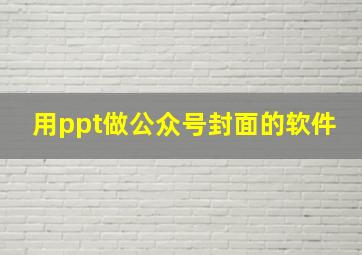 用ppt做公众号封面的软件