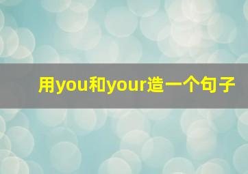 用you和your造一个句子