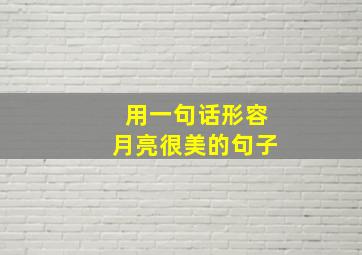 用一句话形容月亮很美的句子