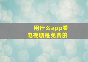 用什么app看电视剧是免费的