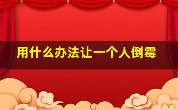 用什么办法让一个人倒霉