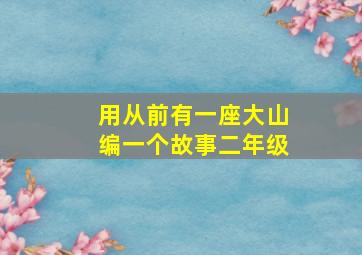 用从前有一座大山编一个故事二年级