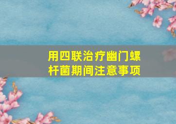 用四联治疗幽门螺杆菌期间注意事项