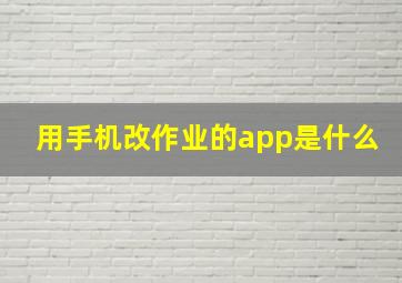 用手机改作业的app是什么