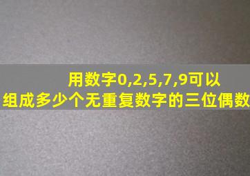 用数字0,2,5,7,9可以组成多少个无重复数字的三位偶数