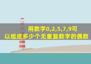 用数字0,2,5,7,9可以组成多少个无重复数字的偶数