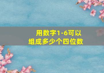 用数字1-6可以组成多少个四位数