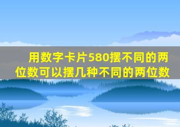 用数字卡片580摆不同的两位数可以摆几种不同的两位数