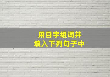 用目字组词并填入下列句子中