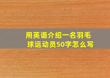 用英语介绍一名羽毛球运动员50字怎么写