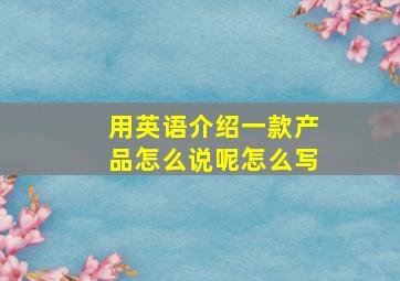 用英语介绍一款产品怎么说呢怎么写