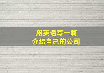 用英语写一篇介绍自己的公司