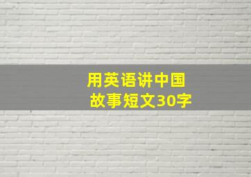 用英语讲中国故事短文30字