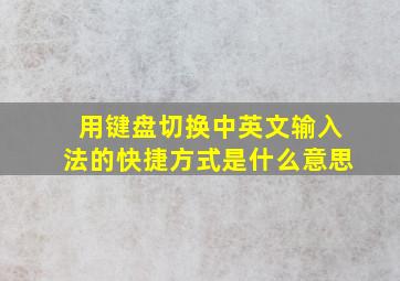 用键盘切换中英文输入法的快捷方式是什么意思