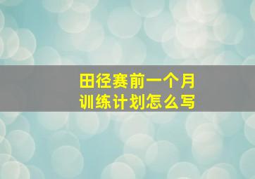 田径赛前一个月训练计划怎么写