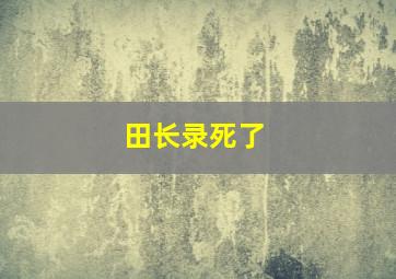 田长录死了