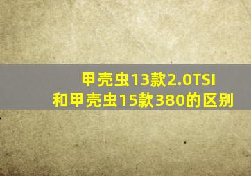 甲壳虫13款2.0TSI和甲壳虫15款380的区别