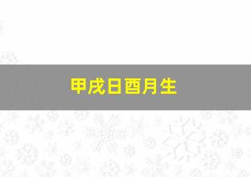 甲戌日酉月生