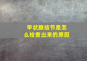 甲状腺结节是怎么检查出来的原因