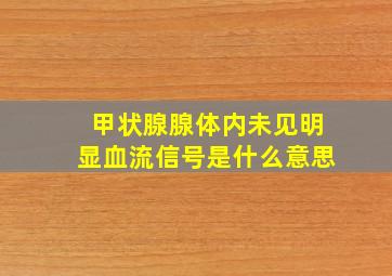 甲状腺腺体内未见明显血流信号是什么意思