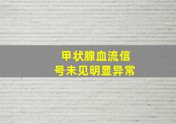 甲状腺血流信号未见明显异常