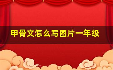 甲骨文怎么写图片一年级