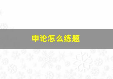 申论怎么练题