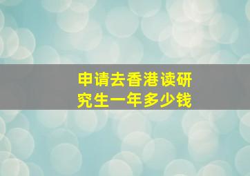 申请去香港读研究生一年多少钱