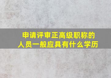 申请评审正高级职称的人员一般应具有什么学历