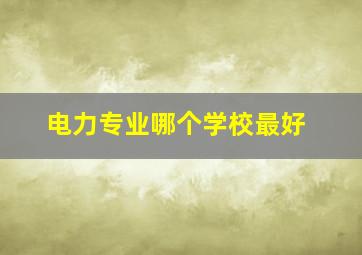 电力专业哪个学校最好