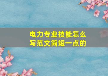 电力专业技能怎么写范文简短一点的