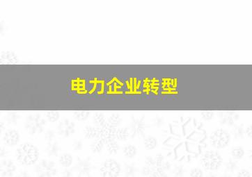 电力企业转型