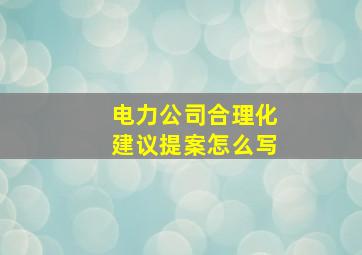 电力公司合理化建议提案怎么写