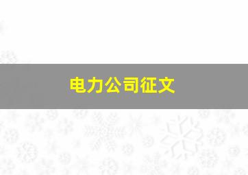 电力公司征文