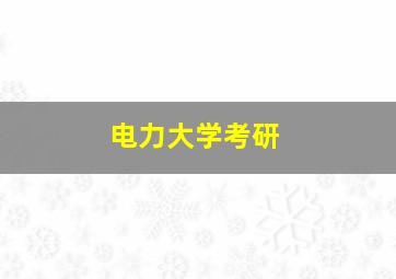 电力大学考研