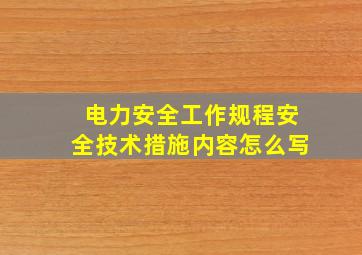 电力安全工作规程安全技术措施内容怎么写