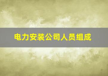 电力安装公司人员组成