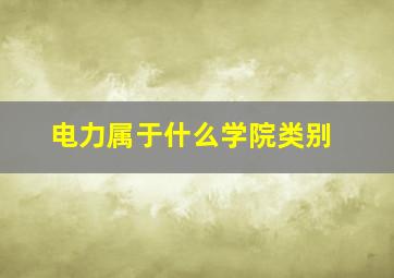 电力属于什么学院类别