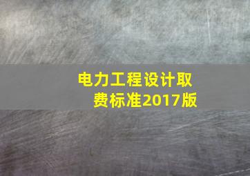 电力工程设计取费标准2017版