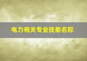 电力相关专业技能名称