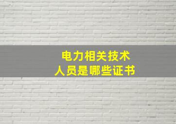 电力相关技术人员是哪些证书