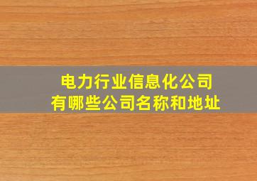 电力行业信息化公司有哪些公司名称和地址