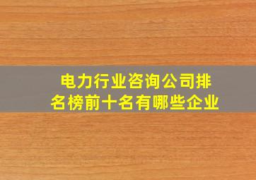 电力行业咨询公司排名榜前十名有哪些企业