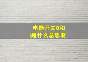 电器开关0和l是什么意思啊